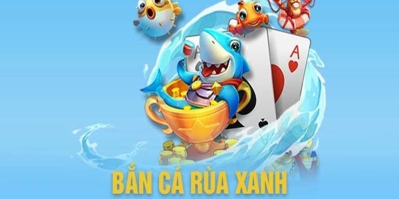 bắn cá rùa xanh Kinh nghiệm thực tế từ cao thủ bắn cá rùa xanh